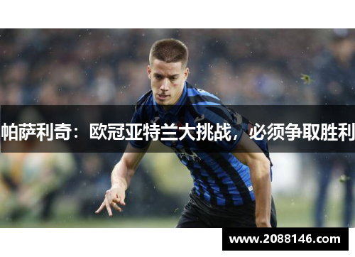 帕萨利奇：欧冠亚特兰大挑战，必须争取胜利