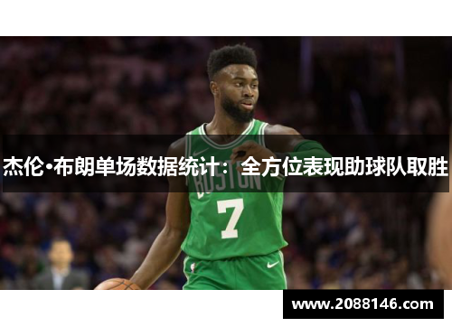 杰伦·布朗单场数据统计：全方位表现助球队取胜